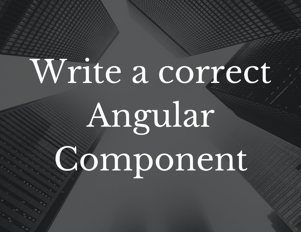 How to write a correct Angular Component